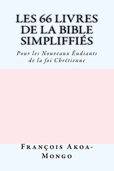Paperback Les 66 livres de la Bible Simplifiés: Pour les Nouveaux Etudiants de la foi Chrètienne [French] Book
