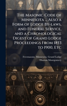 Hardcover The Masonic Code of Minnesota ... Also a Form of Lodge By-laws, and Funeral Service, and a Chronological Digest of Grand Lodge Proceedings From 1853 t Book