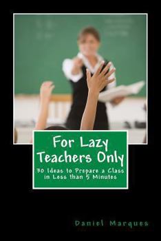 Paperback For Lazy Teachers Only: 30 Ideas to Prepare a Class in Less than 5 Minutes Book