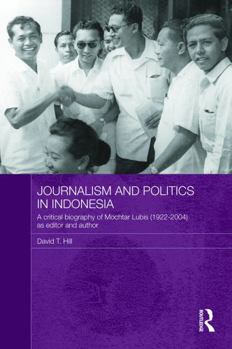 Journalism and Politics in Indonesia: A Critical Biography of Mochtar Lubis (1922-2004) as Editor and Author - Book  of the Routledge Studies in the Modern History of Asia
