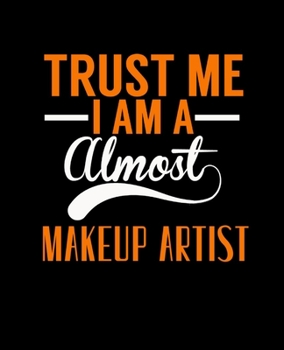 Paperback Trust Me I Am a Almost Makeup Artist: College Ruled Lined Notebook - 120 Pages Perfect Funny Gift keepsake Journal, Diary Book
