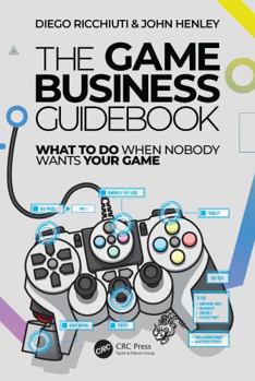 Paperback The Game Business Guidebook: What to Do When Nobody Wants Your Game Book