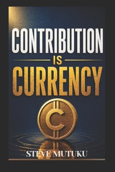 Paperback Contribution Is Currency: How to Become Valuable, Get Noticed, and Make Yourself Hard to Replace Book
