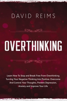 Paperback Overthinking: Learn How to Stop and Break Free from Overthinking Turning Your Negative Thinking into Positive. Overcome and Control Book