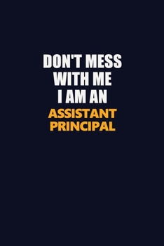 Paperback Don't Mess With Me Because I Am An Assistant Principal: Career journal, notebook and writing journal for encouraging men, women and kids. A framework Book