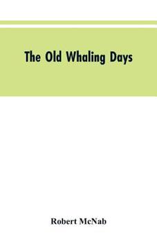 Paperback The Old Whaling Days: A History of Southern New Zealand from 1830 to 1840 Book