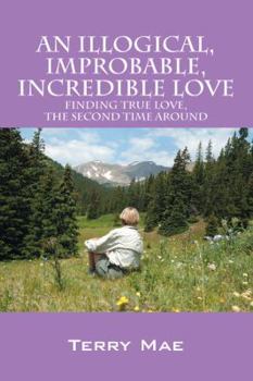 Paperback An Illogical, Improbable, Incredible Love: Finding True Love, the Second Time Around Book