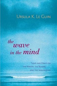 The Wave in the Mind: Talks and Essays on the Writer, the Reader, and the Imagination - Book  of the About Writing