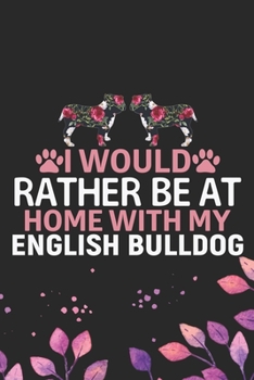 Paperback I Would Rather Be at Home with My English Bulldog: Cool English Bulldog Dog Journal Notebook - English Bulldog Puppy Lover Gifts - Funny English Bulld Book