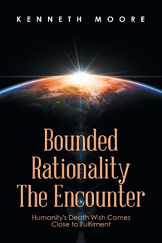 Paperback Bounded Rationality the Encounter: Humanity's Death Wish Comes Close to Fulfilment Book