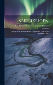 Kejserkrigen: Et Bidrag til de Nordiske Rigers Krigshistorie. Efter Trykte og Utrykte Kilder