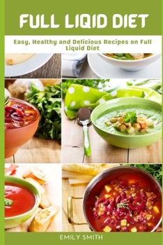 Paperback Full Liqid Diet: Easy, Healthy and Delicious Recipes on Full Liquid Diet Book