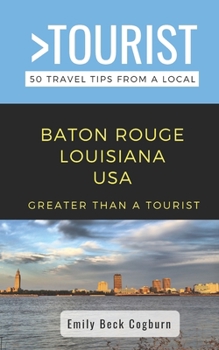 Paperback Greater Than a Tourist- Baton Rouge Louisiana USA: 50 Travel Tips from a Local Book