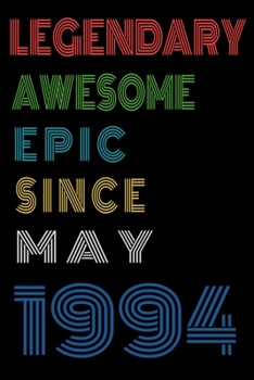 Legendary Awesome Epic Since May 1994  Notebook Birthday Gift For Women/Men/Boss/Coworkers/Colleagues/Students/Friends.: Lined Notebook / Journal Gift, 120 Pages, 6x9, Soft Cover, Matte Finish