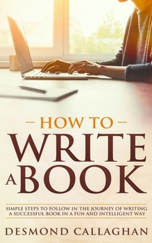 Paperback How To Write A Book: Simple Steps To Follow In The Journey Of Writing A Successful Book In A Fun And Intelligent Way Book