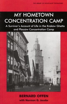 My Hometown Concentration Camp: A Survivor's Account to Life in the Krakow Ghetto and Plaszow Concentration Camp (Library of Holocaust Testimonies)
