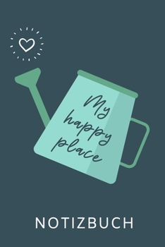 MY HAPPY PLACE NOTIZBUCH: A5 Notizbuch LINIERT für Hobby Gärtner | Geschenkidee für Freunde, Papa, Mama, Oma, Opa| Gartenplaner | Garten | Gartenliebhaber | Schrebergarten (German Edition)
