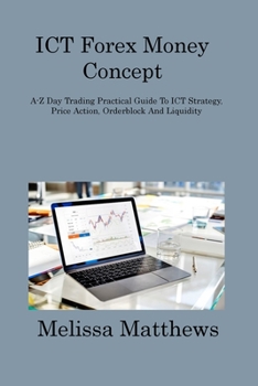 Paperback ICT Forex Money Concept: A-Z Day Trading Practical Guide To ICT Strategy, Price Action, Orderblock And Liquidity Book