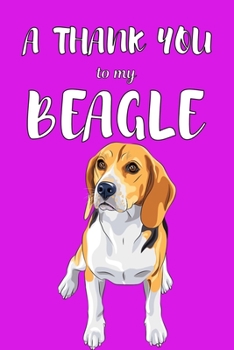 Paperback A Thank You To My Beagle: Perfect Gratitude Journal For All Dog Owner To Cultivate Happiness Book