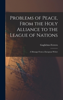 Hardcover Problems of Peace, From the Holy Alliance to the League of Nations: A Message From a European Writer Book