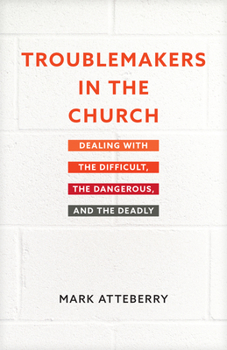 Paperback Troublemakers in the Church: Dealing with the Difficult, the Dangerous, and the Deadly Book