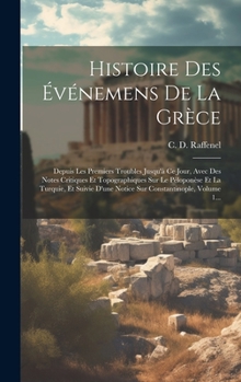 Histoire Des Événemens De La Grèce: Depuis Les Premiers Troubles Jusqu'à Ce Jour, Avec Des Notes Critiques Et Topographiques Sur Le Péloponèse Et La ... Constantinople, Volume 1...