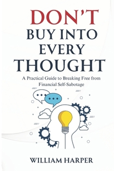 Paperback Don't Buy Into Every Thought: A Practical Guide to Breaking Free from Financial Self-Sabotage Book