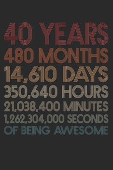 40 Years Of Being Awesome: 480 Months 40-Year-Old 40th Birthday Gift For 40 Year, day, minute, second Birthday Gift for Man & Woman. Blank Lined Vintage Notebook Journal for Writing Notes-6x9 Inch 110
