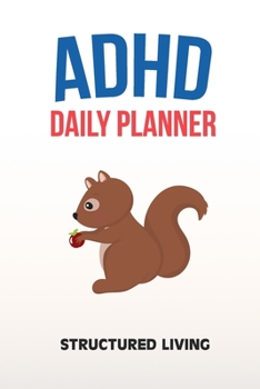 ADHD Daily Planner - Structured Living: Write Your Goals And Tasks To Master Every Day - Planning With ADHD