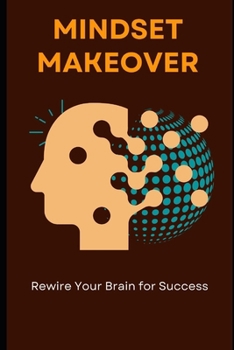 Paperback Mindset Makeover: Rewire Your Brain for Success: The 21-Day Shift That Unlocks Your Full Potential Book