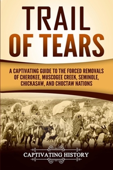 Paperback Trail of Tears: A Captivating Guide to the Forced Removals of Cherokee, Muscogee Creek, Seminole, Chickasaw, and Choctaw Nations Book