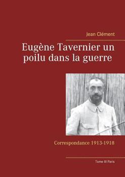 Paperback Eugène Tavernier un poilu dans la guerre Tome III Paris: Correspondance 1913-1918 [French] Book