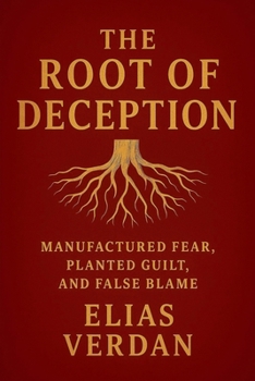 Paperback The Root of Deception, Manufactured Fear, Planted Guild, and False Blame Book