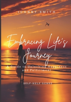 Paperback Embracing Life's Journey: A Guide to Unlocking Happiness and Fulfillment Book