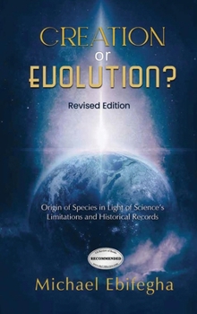 Hardcover Creation or Evolution?: Origin of Species in Light of Science's Limitations and Historical Records Book
