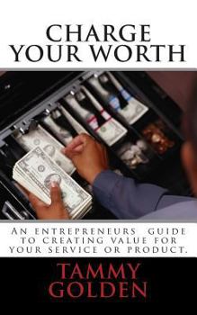Paperback Charge Your Worth: A Entreprenuer's Guide to Creating Value for Their Business Book