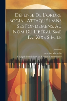 Paperback Défense De L'ordre Social Attaqué Dans Ses Fondemens, Au Nom Du Libéralisme Du Xixe Siècle [French] Book