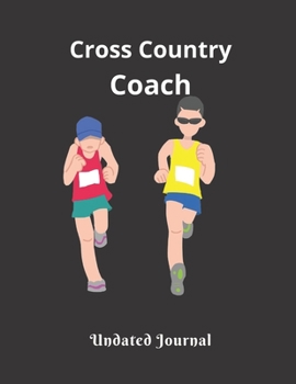 Cross Country  Coach Undated Journal: Great XC Coach Appreciation Gift Retirement Present For Coaches Featuring Undated Calendar  Meet Scoresheet ... and course conditions  Blank note pages