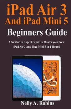 Paperback iPad Air 3 And iPad Mini 5 Beginners Guide: A Newbie to Expert Guide to Master your New iPad Air 3 And iPad Mini 5 in 2 Hours! Book