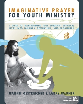 Paperback Imaginative Prayer for Youth Ministry: A Guide to Transforming Your Students' Spiritual Lives Into Journey, Adventure, and Encounter Book