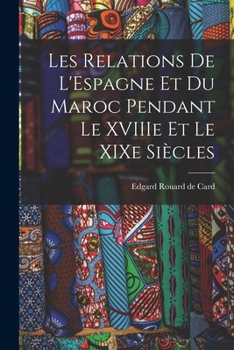 Les Relations de L'Espagne et du Maroc Pendant le XVIIIe et le XIXe Siècles