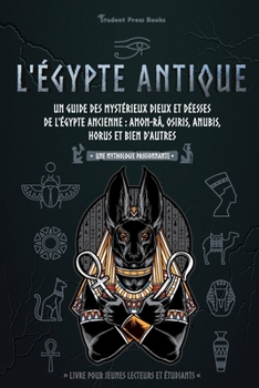 Paperback L'Égypte antique: Un guide des mystérieux dieux et déesses de l'Égypte ancienne: Amon-Râ, Osiris, Anubis, Horus et bien d'autres (livre [French] Book