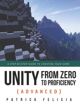 Paperback Unity from Zero to Proficiency (Advanced): A step-by-step guide to creating your first FPS in C# with Unity. [Third Edition] Book