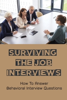 Paperback Surviving The Job Interviews: How To Answer Behavioral Interview Questions: Relax Your Mind Book