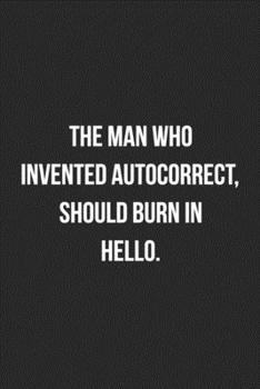 Paperback The Man Who Invented Autocorrect Should Burn In Hello: Funny Blank Lined Journal Novelty Gag Gift For Adults Book
