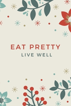 Eat Pretty Live Well: A Guided Journal for Nourishing Beauty,Food Journal, Health and Diet Journal, Nutritional Books,120 PAGES, 6" X 9"