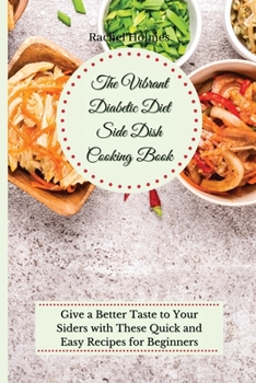 Paperback The Vibrant Diabetic Diet Side Dish Cooking Book: Give a Better Taste to Your Siders with These Quick and Easy Recipes for Beginners Book