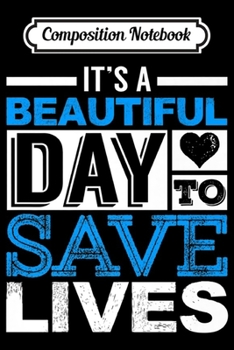 Composition Notebook: It's A Beautiful Day To Save Lives Medical Staff Funny Gift Premium  Journal/Notebook Blank Lined Ruled 6x9 100 Pages