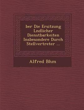 Über die Ersitzung ländlicher Dienstbarkeiten: insbesondere durch Stellvertreter