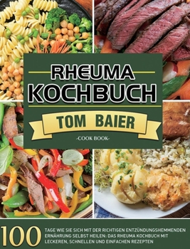 Hardcover Rheuma Kochbuch: 100 Tage Wie Sie sich mit der richtigen entzündungshemmenden Ernährung selbst heilen: Das Rheuma Kochbuch mit leckeren [German] Book